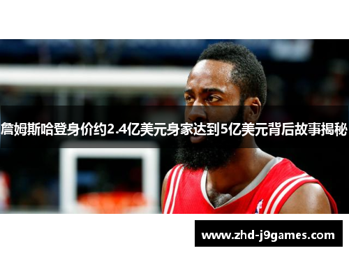 詹姆斯哈登身价约2.4亿美元身家达到5亿美元背后故事揭秘