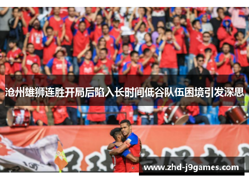 沧州雄狮连胜开局后陷入长时间低谷队伍困境引发深思
