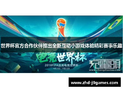 世界杯官方合作伙伴推出全新互动小游戏体验精彩赛事乐趣