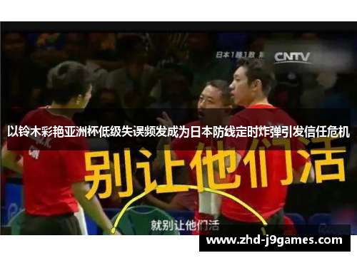 以铃木彩艳亚洲杯低级失误频发成为日本防线定时炸弹引发信任危机